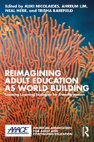 Aliki Lim Nicolaides, Trisha Barefield, Neal Herr, Ahreum Lim, Aliki Nicolaides - Reimagining Adult Education As World Building
