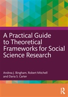 Andrea J. Bingham, Andrea J. Mitchell Bingham, Daria S. Carter, Robert Mitchell - Practical Guide to Theoretical Frameworks for Social Science Research