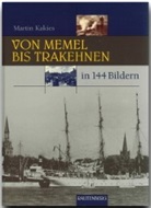 Martin Kakies - Von Memel bis Trakehnen in 144 Bildern