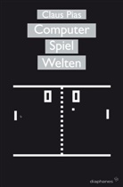 Claus Pias - Computer Spiel Welten