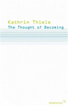 Kathrin Thiele - The Thought of Becoming