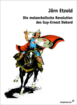 Jörn Etzold - Die melancholische Revolution des Guy-Ernest Debord Allegorien des Spektakels. Diss.