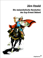 Jörn Etzold - Die melancholische Revolution des Guy-Ernest Debord