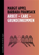 Margit Appel, Barbara Prainsack - Arbeit - Care - Grundeinkommen