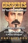 Enrique Ros - CARLOS MANUEL DE CÉSPEDES. DE YARA A SAN LORENZO (La lealtad y la Perfidia. El Brigadier de Cambute. El médico de Jiguaní, Biografía del Padre de la Patria cubana