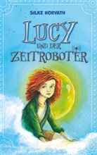 Silke Horvath - Lucy und der Zeitroboter