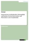 Anonymous - Depressionen im Kindesalter. Störungsbild und Ansätze für die Intervention und Prävention in der Grundschule