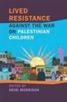 Yousef M. Aljamal, Mohammed Alrozzi, Amneh Badran, Amahl Bishara, Amahl Habashi Bishara, Janette Habashi... - Lived Resistance Against the War on Palestinian Children