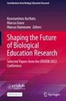 Marcus Grace, Marcus Hammann, Konstantinos Korfiatis - Shaping the Future of Biological Education Research