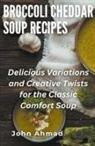John Ahmad - Broccoli Cheddar Soup Recipes