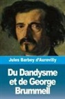 Jules Barbey D'Aurevilly - Du Dandysme et de George Brummell