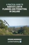 Brendon Moorhouse - A Practical Guide to Habitats Law in Planning and Permitting in England