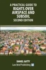 Daniel Gatty - A Practical Guide to Rights Over Airspace and Subsoil - Second Edition