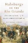 Raymond Jonas, Jonas Raymond - Habsburgs on the Rio Grande