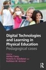 Ashley Goodyear Casey, Kathleen M. Armour, Armour Kathleen M., Ashley Casey, Casey Ashley, Victoria A. Goodyear... - Digital Technologies and Learning in Physical Education