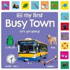 DK - My First Busy Town: Let's Get Going!