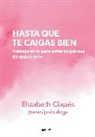 ELIZABETH CLAPÉS - Hasta que te caigas bien: Trabaja en ti para estar orgullosa de quien eres / Unt il You Like Yourself