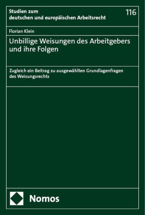 Florian Klein - Unbillige Weisungen des Arbeitgebers und ihre Folgen - Zugleich ein Beitrag zu ausgewählten Grundlagenfragen des Weisungsrechts