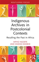 Sindiso Bhebhe, Mpho Ngoepe, Mpho (University of South Africa) Bhebhe Ngoepe - Indigenous Archives in Postcolonial Contexts
