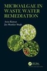 Arun Kumar, Arun (New Horizon College of Engineering Kumar, Arun (Rcp Universe Group of Institutions Kumar, Jay Shankar Singh - Microalgae in Waste Water Remediation