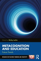 Shirley (University of Exeter Larkin, Shirley (University of Exeter) Larkin, Shirley Larkin, Larkin Shirley - Metacognition and Education: Future Trends