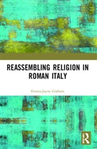 Emma-Jayne Graham, Graham Emma-Jayne - Reassembling Religion in Roman Italy