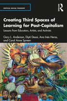 Gary L. Anderson, Gary L. (New York University) Desai Anderson, Anderson Gary L., Dipti Desai, Desai Dipti, Ana Inés Heras... - Creating Third Spaces of Learning for Post-Capitalism