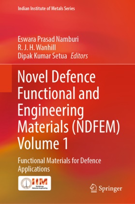 R J H Wanhill, Dipak Kumar Setua, Eswara Prasad Namburi, Dipak Kumar Setua, R J H Wanhill, R. J. H. Wanhill... - Novel Defence Functional and Engineering Materials (NDFEM) Volume 1 - Functional Materials for Defence Applications