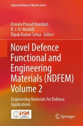 R J H Wanhill, Dipak Kumar Setua, Eswara Prasad Namburi, Dipak Kumar Setua, R J H Wanhill, R. J. H. Wanhill... - Novel Defence Functional and Engineering Materials (NDFEM) Volume 2 - Engineering Materials for Defence Applications