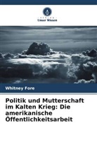 Whitney Fore - Politik und Mutterschaft im Kalten Krieg: Die amerikanische Öffentlichkeitsarbeit