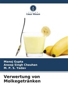 Anoop Singh Chauhan, Manoj Gupta, M P S Yadav, M. P. S. Yadav - Verwertung von Molkegetränken
