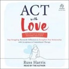 Russ Harris, Russ Harris - ACT with Love, Second Edition (Audio book)