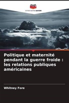 Whitney Fore - Politique et maternité pendant la guerre froide : les relations publiques américaines