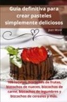 Joan Mora - Guía definitiva para crear pasteles simplemente deliciosos