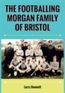 Larry Bennett - The Footballing Morgan Family of Bristol