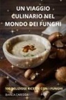 Bianca Caredda - UN VIAGGIO CULINARIO NEL MONDO DEI FUNGHI