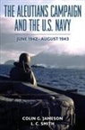 Colin G. Jameson, L. C. Smith - The Aleutians Campaign and the U.S. Navy