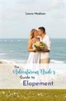Laura Madison - The Adventurous Bride's Guide to Elopement
