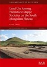 Chao Zhao - Land Use Among Prehistoric Steppe Societies on the South Mongolian Plateau