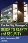 John W Henderson, John W. Henderson - Facility Manager''s Guide to Safety and Security