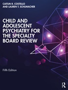 Caitlin Costello, Caitlin Schumacher Costello, Lauren Schumacher - Child and Adolescent Psychiatry for the Specialty Board Review
