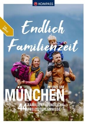 Lisa Aigner, Silvia u a Behla, Silvia und Thilo Behla, Wolfgang Benz, Ralf Enke, … - KOMPASS Endlich Familienzeit - in und um München 44 Familienfreundliche Outdoorerlebnisse & Mikroabenteuer