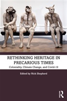 Nick (Associate Professor of Heritage St Shepherd, Nick (University of Cape Town Shepherd, Nick Shepherd, Shepherd Nick - Rethinking Heritage in Precarious Times