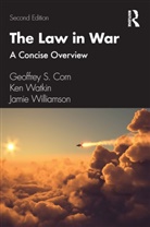 Geoffrey S. Corn, Geoffrey S. Watkin Corn, Corn Geoffrey S., Ken Watkin, Jamie Williamson, Williamson Jamie - Law in War