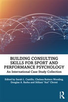 Sarah L. Wooding Castillo, Douglas A. Barba, Sarah L. Castillo, Stiliani "Ani" Chroni, Chelsea Butters Wooding - Building Consulting Skills for Sport and Performance Psychology
