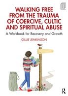 Gillie Jenkinson - Walking Free From the Trauma of Coercive, Cultic and Spiritual Abuse