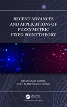 Dhananjay Gopal, Dhananjay (Guru Ghasidas Vishwavidyalaya Gopal, Juan Martinez Moreno - Recent Advances and Applications of Fuzzy Metric Fixed Point Theory