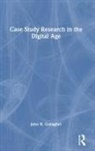 John R. Gallagher - Case Study Research in the Digital Age