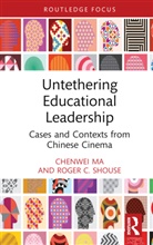 Chenwei Ma, Chenwei Shouse Ma, Roger C. Shouse - Untethering Educational Leadership