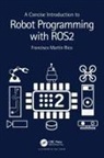 Francisco Martin Rico, Francisco Martín Rico - Concise Introduction to Robot Programming With Ros2